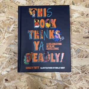 Cover of This Book Thinks Ya Deadly by Corey Tutt, featuring vibrant illustrations by Molly Hunt that depict various First Nations Australians celebrated in the book