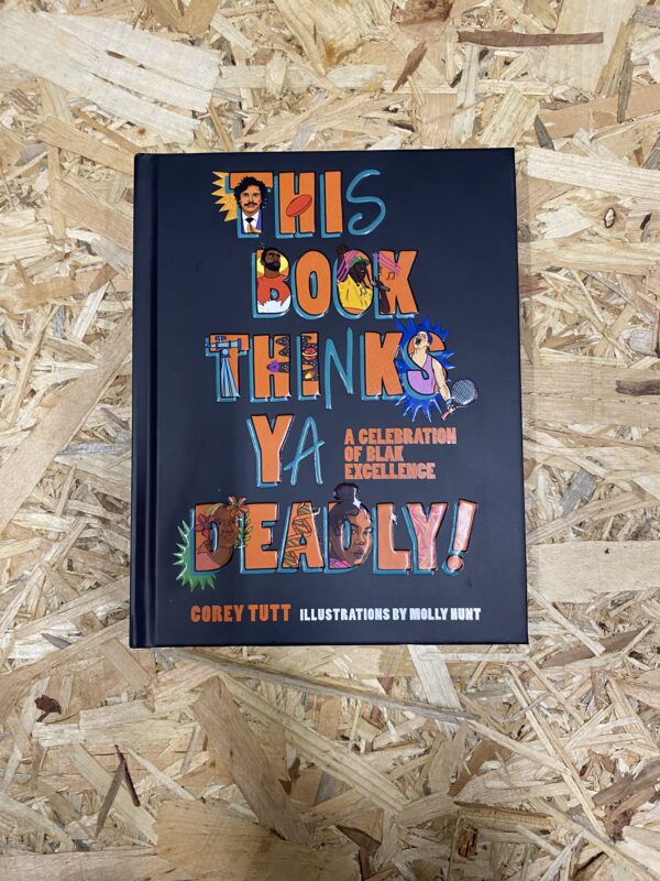 Cover of This Book Thinks Ya Deadly by Corey Tutt, featuring vibrant illustrations by Molly Hunt that depict various First Nations Australians celebrated in the book